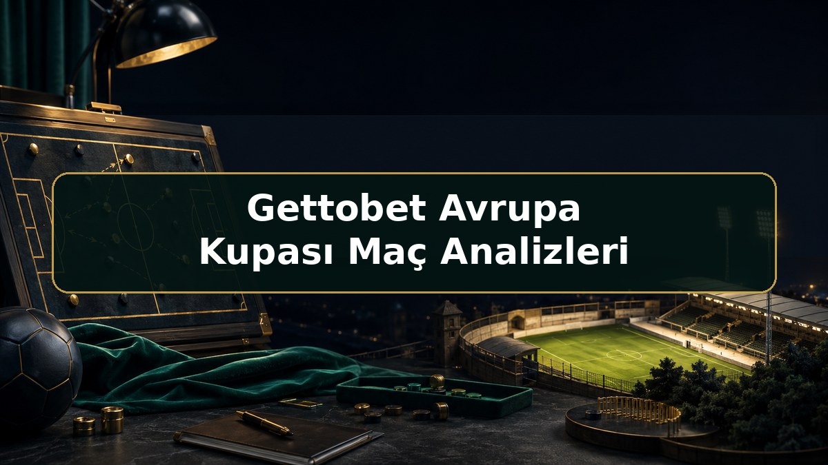 Gettobet Avrupa Kupası Maç Analizleri hakkında Gettobet bilgilendirme görseli