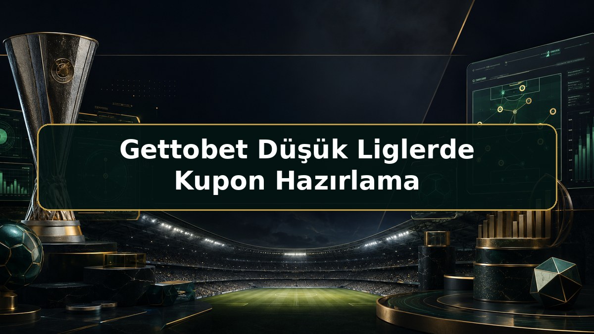 Gettobet Düşük Liglerde Kupon Hazırlama hakkında Gettobet bilgilendirme görseli