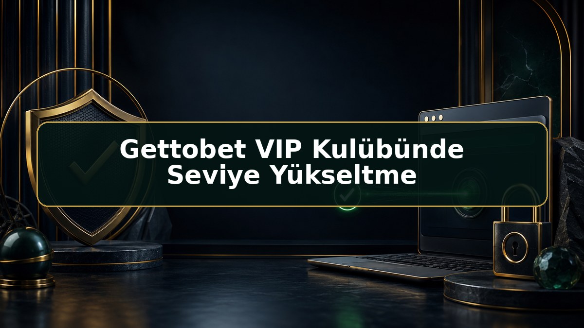 Gettobet VIP Kulübünde Seviye Yükseltme hakkında Gettobet bilgilendirme görseli